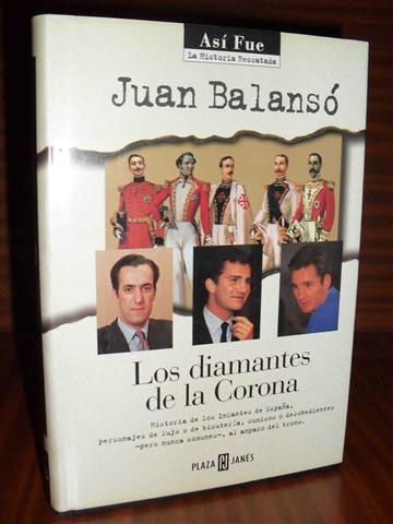 LOS DIAMANTES DE LA CORONA. Historia de los Infantes de Espaa, personajes de lujo o de bisutera, sumisos o desobedientes -pero nunca comunes-, al amparo del trono.